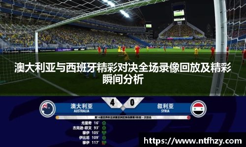 澳大利亚与西班牙精彩对决全场录像回放及精彩瞬间分析